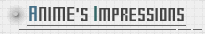 ANIME'S IMPRESSIONS